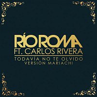 Río Roma, Carlos Rivera – Todavía No Te Olvido (Versión Mariachi)