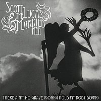 Scott Lucas & the Married Men – There Ain't No Grave (Gonna Hold My Body Down)