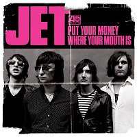 Jet – Put Your Money Where Your Mouth Is