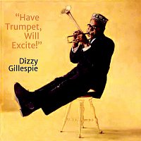 Dizzy Gillespie – Have Trumpet, Will Excite!