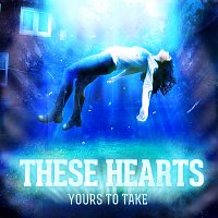 These Hearts – Yours To Take