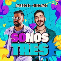 Diego Faco, Baile do Ed – Só Nós Tres