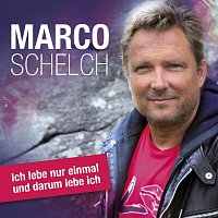 Marco Schelch – Ich lebe nur einmal und darum lebe ich