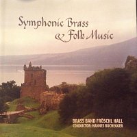 Brass Band Froschl Hall, Brass Band Froschl Hall, Robert Neumair, Manfred Lugger – Symphonic Brass & Folk Music
