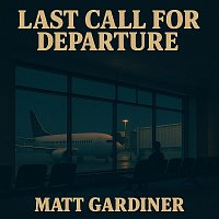 Matt Gardiner – Last Call for Departure