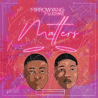 Mirrowyang, LuizMike – Matters (feat. LuizMike)