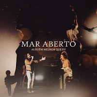 MAR ABERTO – Alguém Melhor Que Eu