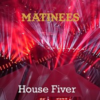 Matinees – House Fiver