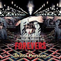 Britta Persson – If I Was a Band My Name Would Be Forevers