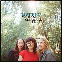 I'm With Her – Wild and Clear and Blue