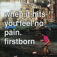 Firstborn – When It Hits You Feel No Pain