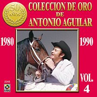Colección de Oro de Antonio Aguilar, Vol. 4: 1980-1990