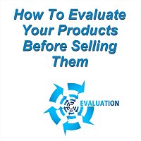 How to Evaluate Your Products Before Selling Them