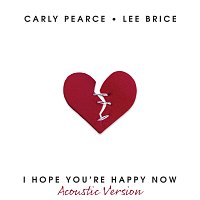 Carly Pearce, Lee Brice – I Hope You’re Happy Now [Acoustic Version]