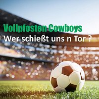 Vollpfosten Cowboys – Wer schießt uns n Tor ?