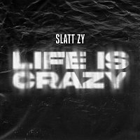 Slatt Zy – Life Is Crazy