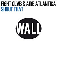 FIGHT CLVB & Aire Atlantica – Shout That