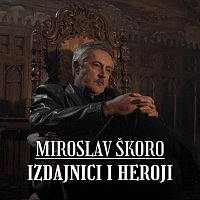 Miroslav Škoro – Izdajnici i heroji