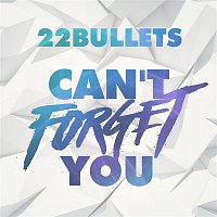 22 Bullets – Can't Forget You