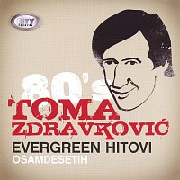 Toma Zdravkovic – Toma Zdravkovic - Evergreen Hitovi Osamdesetih