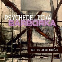 Psychedelická Barborka – Ber to jako naději