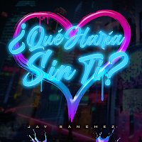 Jay Sánchez – ?Qué Haría Sin Ti?