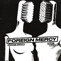 FOREIGN MERCY, Berre – What Is Love
