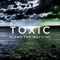 Blame The Machine – Toxic