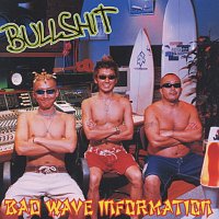 Bullshit – Bad Wave Information