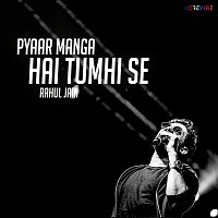 Rahul Jain – Pyaar Manga Hai Tumhi Se