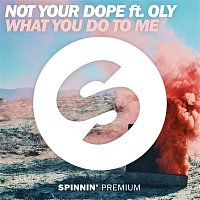 Not Your Dope – What You Do To Me (feat. Oly)