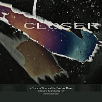 a Crack in Time and the Break of Dawn – Closer