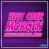DualXess, Paul Music – Heut oder Morgen (feat. Paul Music)