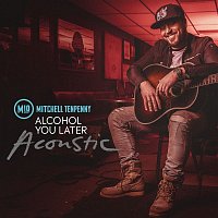 Mitchell Tenpenny – Alcohol You Later (Acoustic)