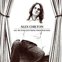 Alex Chilton – All We Ever Got From Them Was Pain