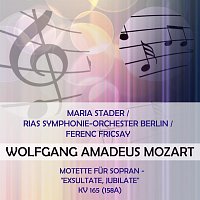 Maria Stader, RIAS-Sinfonieorchester – Maria Stader / RIAS Symphonie-Orchester Berlin / Ferenc Fricsay play: Wolfgang Amadeus Mozart: Motette fur Sopran - "Exsultate, jubilate", KV 165 (158a)