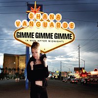 Shana Vanguarde – Gimme Gimme Gimme