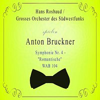 Grosses Orchester des Suedwestfunks – Grosses Orchester des Sudwestfunks / Hans Rosbaud spielen: Anton Bruckner: Symphonie Nr. 4 - "Romantische", WAB 104