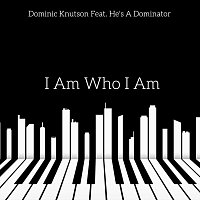 Dominic Knutson, He's A Dominator – I Am Who I Am (feat. He's A Dominator)