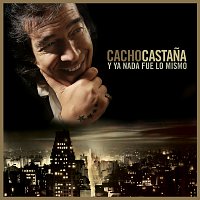 Cacho Castana – Y Ya Nada Fue Lo Mismo