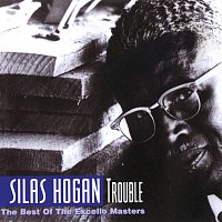 Silas Hogan – Trouble: The Best Of The Excello Masters