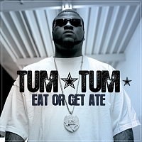 Tum Tum – Eat Or Get Ate