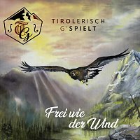 Tirolerisch G'spielt – Frei wie der Wind