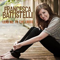 Francesca Battistelli – Lead Me To The Cross