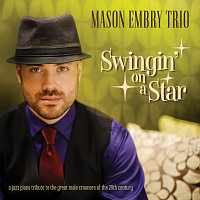 Mason Embry Trio – Swingin' On A Star - A Jazz Piano Tribute To The Great Male Crooners Of The 20th Century
