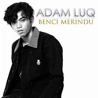 Adam Luq – Benci Merindu