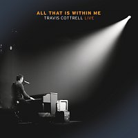 Travis Cottrell – All That Is Within Me [Live]