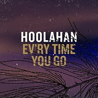 Hoolahan – Ev'ry Time You Go