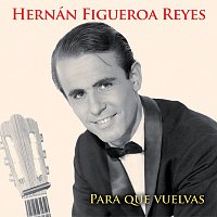 Hernán Figueroa Reyes – Para Que Vuelvas