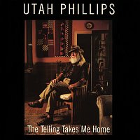 Utah Phillips – The Telling Takes Me Home